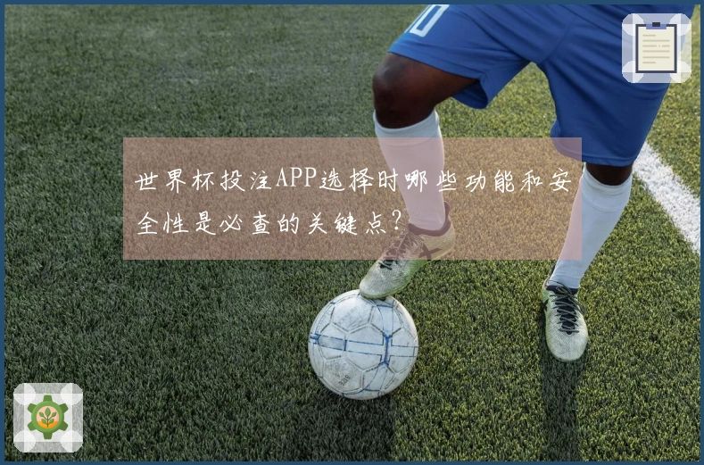 世界杯投注APP选择时哪些功能和安全性是必查的关键点?
